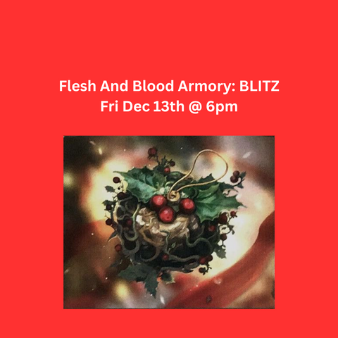 Flesh And Blood Armory: Blitz Fri Dec 13th @ 6pm